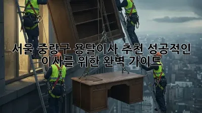 서울 중랑구 용달이사 추천: 성공적인 이사를 위한 완벽 가이드